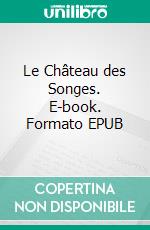 Le Château des Songes. E-book. Formato EPUB ebook