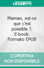 Maman, est-ce que c'est possible ?. E-book. Formato EPUB ebook