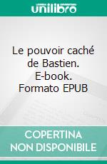Le pouvoir caché de Bastien. E-book. Formato EPUB ebook
