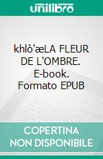 khlò'æLA FLEUR DE L'OMBRE. E-book. Formato EPUB ebook