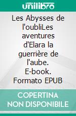 Les Abysses de l'oubliLes aventures d'Elara la guerrière de l'aube. E-book. Formato EPUB ebook