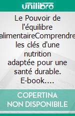 Le Pouvoir de l'équilibre alimentaireComprendre les clés d'une nutrition adaptée pour une santé durable. E-book. Formato EPUB ebook
