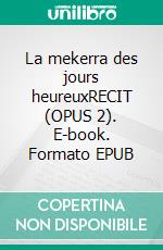 La mekerra des jours heureuxRECIT (OPUS 2). E-book. Formato EPUB ebook