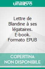 Lettre de Blandine à ses légataires. E-book. Formato EPUB ebook