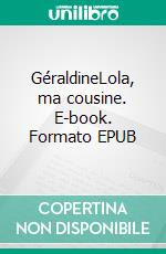 GéraldineLola, ma cousine. E-book. Formato EPUB ebook