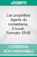 Les prophètes égarés du romantisme. E-book. Formato EPUB ebook