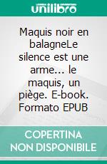 Maquis noir en balagneLe silence est une arme... le maquis, un piège. E-book. Formato EPUB ebook