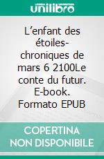 L’enfant des étoiles- chroniques de mars 6 2100Le conte du futur. E-book. Formato EPUB ebook