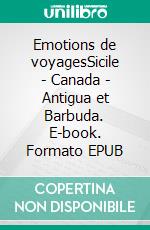 Emotions de voyagesSicile - Canada - Antigua et Barbuda. E-book. Formato EPUB ebook