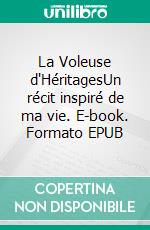 La Voleuse d'HéritagesUn récit inspiré de ma vie. E-book. Formato EPUB ebook
