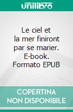 Le ciel et la mer finiront par se marier. E-book. Formato EPUB ebook
