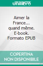 Aimer la France... quand même. E-book. Formato EPUB ebook