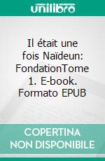 Il était une fois Naïdeun: FondationTome 1. E-book. Formato EPUB ebook