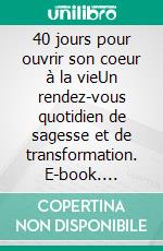 40 jours pour ouvrir son coeur à la vieUn rendez-vous quotidien de sagesse et de transformation. E-book. Formato EPUB ebook