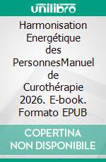 Harmonisation Energétique des PersonnesManuel de Curothérapie 2026. E-book. Formato EPUB ebook