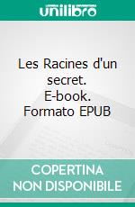 Les Racines d'un secret. E-book. Formato EPUB ebook