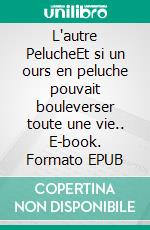 L'autre PelucheEt si un ours en peluche pouvait bouleverser toute une vie.. E-book. Formato EPUB ebook