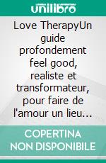 Love TherapyUn guide profondement feel good, realiste et transformateur, pour faire de l'amour un lieu de soin et non de survie.. E-book. Formato EPUB ebook