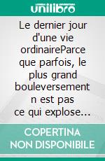 Le dernier jour d'une vie ordinaireParce que parfois, le plus grand bouleversement n est pas ce qui explose mais ce qui s apaise.. E-book. Formato EPUB ebook