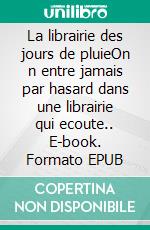 La librairie des jours de pluieOn n entre jamais par hasard dans une librairie qui ecoute.. E-book. Formato EPUB ebook
