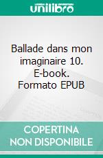Ballade dans mon imaginaire 10. E-book. Formato EPUB ebook