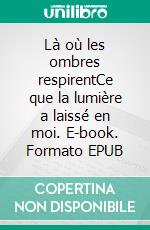 Là où les ombres respirentCe que la lumière a laissé en moi. E-book. Formato EPUB ebook