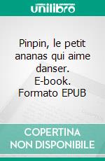 Pinpin, le petit ananas qui aime danser. E-book. Formato EPUB ebook