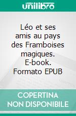Léo et ses amis au pays des Framboises magiques. E-book. Formato EPUB ebook