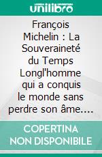 François Michelin : La Souveraineté du Temps Longl'homme qui a conquis le monde sans perdre son âme. E-book. Formato EPUB ebook