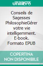 Conseils de Sagesses PhilosophieGérer votre vie intelligemment. E-book. Formato EPUB ebook