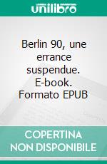 Berlin 90, une errance suspendue. E-book. Formato EPUB ebook
