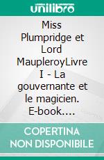 Miss Plumpridge et Lord MaupleroyLivre I - La gouvernante et le magicien. E-book. Formato EPUB ebook