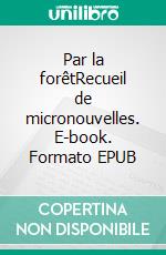 Par la forêtRecueil de micronouvelles. E-book. Formato EPUB ebook