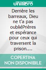 Derrière les barreaux, Dieu ne t'a pas oubliéPrières et espérance pour ceux qui traversent la prison. E-book. Formato EPUB ebook
