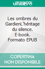 Les ombres du GardienL'héritage du silence. E-book. Formato EPUB ebook