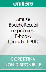 Amuse BoucheRecueil de poèmes. E-book. Formato EPUB ebook