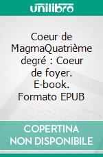 Coeur de MagmaQuatrième degré : Coeur de foyer. E-book. Formato EPUB ebook