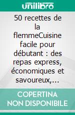 50 recettes de la flemmeCuisine facile pour débutant : des repas express, économiques et savoureux, Idées de repas simples faciles et pas chers. E-book. Formato EPUB ebook