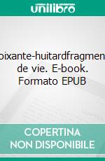 Soixante-huitardfragments de vie. E-book. Formato EPUB ebook