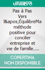 Pas à Pas Vers l'ÉquilibreMa méthode positive pour concilier entreprise et vie de famille. E-book. Formato EPUB ebook