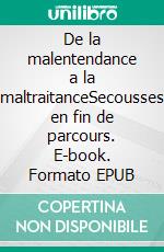 De la malentendance a la maltraitanceSecousses en fin de parcours. E-book. Formato EPUB ebook