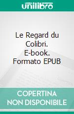 Le Regard du Colibri. E-book. Formato EPUB ebook