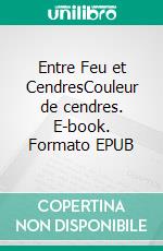 Entre Feu et CendresCouleur de cendres. E-book. Formato EPUB ebook