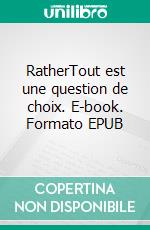 RatherTout est une question de choix. E-book. Formato EPUB ebook