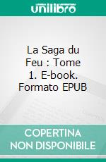 La Saga du Feu : Tome 1. E-book. Formato EPUB ebook