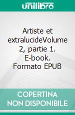 Artiste et extralucideVolume 2, partie 1. E-book. Formato EPUB ebook