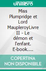 Miss Plumpridge et Lord MaupleroyLivre II - Le démon et l'enfant. E-book. Formato EPUB ebook