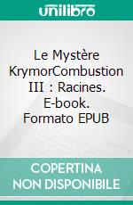 Le Mystère KrymorCombustion III : Racines. E-book. Formato EPUB ebook