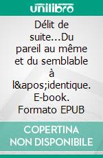 Délit de suite...Du pareil au même et du semblable à l'identique. E-book. Formato EPUB ebook