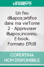Un feu d'artifice dans ma vieTome 2 - Apprivoiser l'inconnu. E-book. Formato EPUB ebook